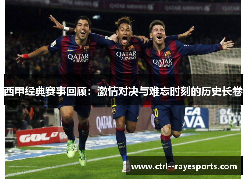 西甲经典赛事回顾：激情对决与难忘时刻的历史长卷