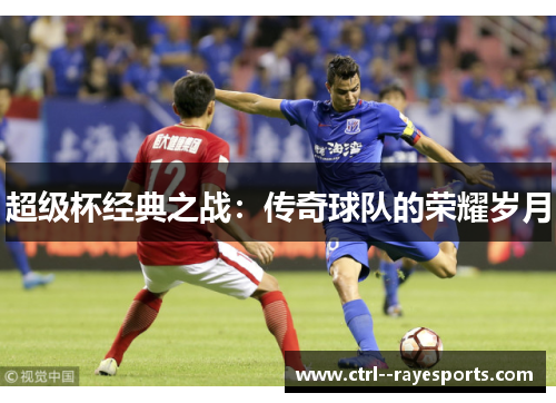 超级杯经典之战：传奇球队的荣耀岁月