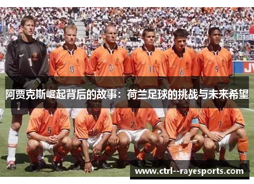 阿贾克斯崛起背后的故事：荷兰足球的挑战与未来希望