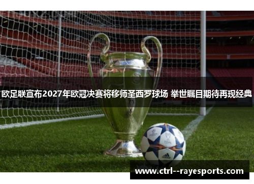 欧足联宣布2027年欧冠决赛将移师圣西罗球场 举世瞩目期待再现经典 欧足联宣布2027年欧冠决赛将移师圣西罗球场 举世瞩目期待再现经典